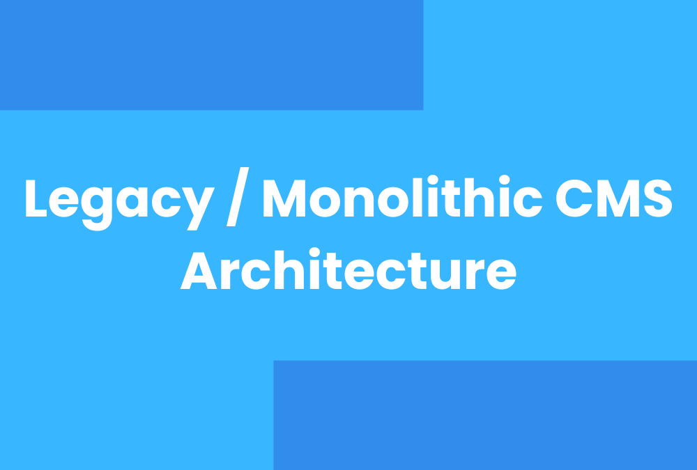 Legacy / Monolithic CMS Architecture